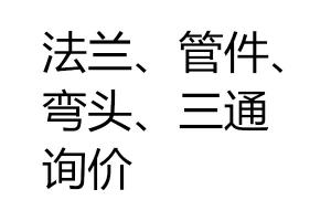 求購法蘭、管件、彎頭、三通詢價